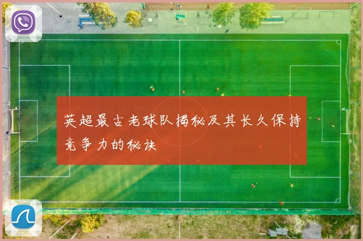 英超最古老球队揭秘及其长久保持竞争力的秘诀