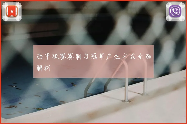 西甲联赛赛制与冠军产生方式全面解析