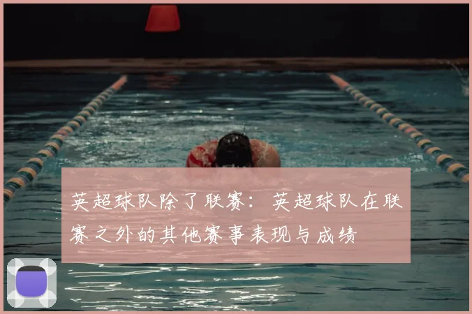 英超球队除了联赛:英超球队在联赛之外的其他赛事表现与成绩